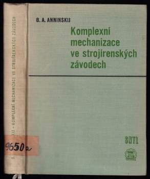 Komplexní mechanizace ve strojírenských závodech : pracné a těžké práce - B. A Anninskij, Boris Aleksandrovič Anninskij (1962, Státní nakladatelství technické literatury) - ID: 800663