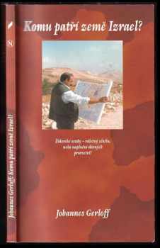 Johannes Gerloff: Komu patří země Izrael? : Židovské osady – válečný zločin, nebo naplnění dávných proroctví?