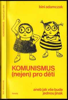 Bini Adamczak: Komunismus (nejen) pro děti, aneb, Jak vše bude jednou jinak