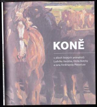 Koně v dílech českých animalistů Ludvíka Vacátka, Emila Kotrby a Jana Ferdinanda Pistoriuse
