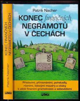 Konec finančních negramotů v Čechách, aneb, Staré pravdy nerezaví : příslovími, přirovnáními, pořekadly, rčeními, lidovými moudry a citáty k větší finanční gramotnosti a sebevědomí aneb co nám teta Kateřina neřekla - Patrik Nacher (2015, Plot) - ID: 689680