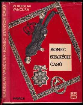 Konec starých časů : román - Vladislav Vančura (1968, Práce) - ID: 723412
