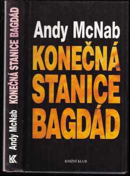 Konečná stanice Bagdád : skutečný příběh osmi britských válečných hrdinů - Andy McNab (1995, Knižní klub) - ID: 768400