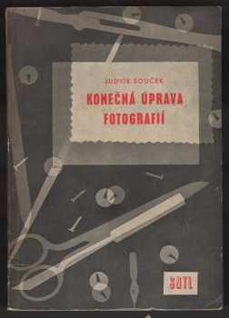 Ludvík Souček: Konečná úprava fotografií : Určeno fot. pracovníkům na školách, závodech, pořadatelům výstav