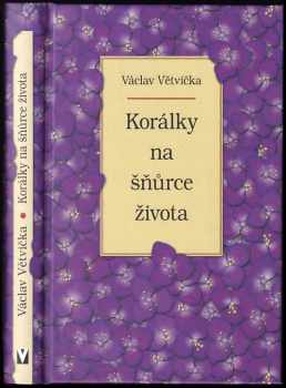 Václav Větvička: Korálky na šňůrce života