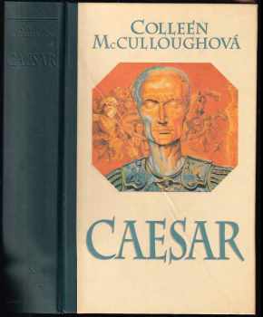 Colleen McCullough: První muž Říma : Díl 1-5 První muž Říma + Koruna z trávy + Přízeň Fortuny + Caesarovy Římanky + Caesar : leťte, kostky!