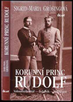 Korunní princ Rudolf : volnomyšlenkář - svůdník - psychopat - Sigrid-Maria Größing (2003, Ikar) - ID: 654748