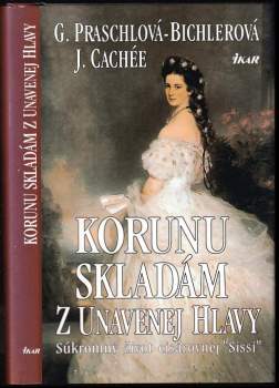 Korunu skladám z unavenej hlavy : súkromný život cisárovnej 