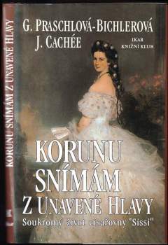 Korunu snímám z unavené hlavy : soukromý život císařovny 