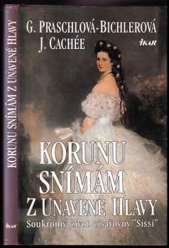 Korunu snímám z unavené hlavy : soukromý život císařovny "Sissi" - Gabriele Praschl-Bichler, Josef Korzer-Cachée (1996, Ikar) - ID: 705312