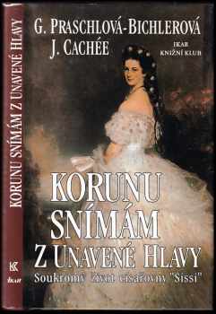 Korunu snímám z unavené hlavy : soukromý život císařovny "Sissi" - Gabriele Praschl-Bichler, Josef Korzer-Cachée (1996, Ikar) - ID: 790033