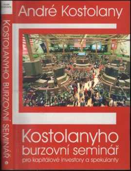 André Kostolany: Kostolanyho burzovní seminář pro kapitálové investory a spekulanty