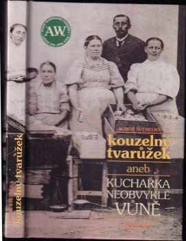 Luboš Švehelka: Kouzelný tvarůžek, aneb, Kuchařka neobvyklé vůně