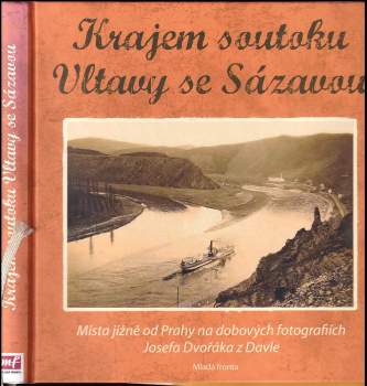 Krajem soutoku Vltavy se Sázavou : místa jižně od Prahy na dobových fotografiích Josefa Dvořáka z Davle
