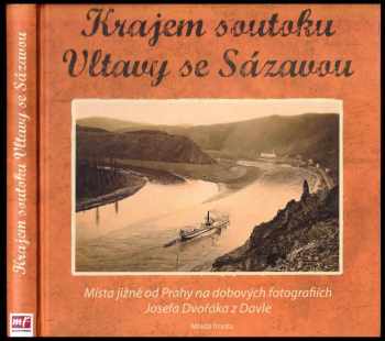 Krajem soutoku Vltavy se Sázavou : místa jižně od Prahy na dobových fotografiích Josefa Dvořáka z Davle