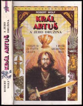 Král Artuš a jeho družina : vydejte se za svatým grálem s rytíři Kruhového stolu - Robert Wolf (1993, Baronet) - ID: 835011