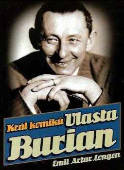Král komiků Vlasta Burian - Emil Artur Longen (2011, XYZ) - ID: 1530152