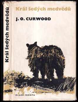Král šedých medvědů - James Oliver Curwood, Irena Dvořáková, Adolf Born (1967, Mladá fronta) - ID: 710802