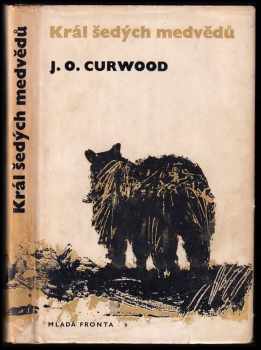 Král šedých medvědů - James Oliver Curwood, Irena Dvořáková, Adolf Born (1967, Mladá fronta) - ID: 725561