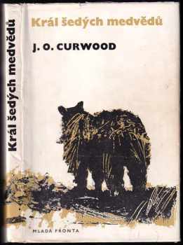 Král šedých medvědů - James Oliver Curwood, Irena Dvořáková, Adolf Born (1967, Mladá fronta) - ID: 731309