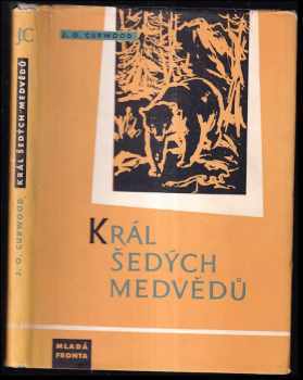 Král šedých medvědů - James Oliver Curwood (1959, Mladá fronta) - ID: 756371