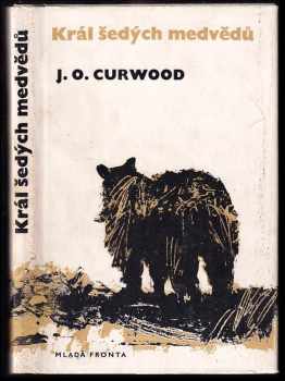 Král šedých medvědů - James Oliver Curwood, Irena Dvořáková, Adolf Born (1967, Mladá fronta) - ID: 802765