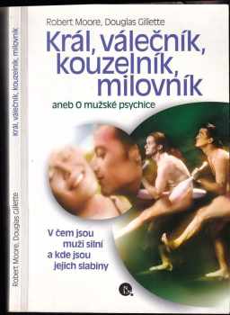 Robert L Moore: Král, válečník, kouzelník, milovník, aneb, O mužské psychice