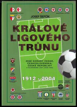 Králové ligového trůnu zemí Koruny české, Československa a České republiky 1912-2004 : [přehled všech ročníků nejvyšších fotbalových soutěží ve faktech a fotografiích]