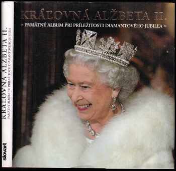 Královna Alžběta II : pamětní album k diamantovému výročí vlády