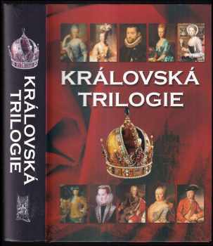 Královská trilogie : ženy a milenky českých králů : muži a milenci českých královen : děti a levobočci českých králů - Jaroslav Čechura (2008, Ottovo nakladatelství) - ID: 1151148