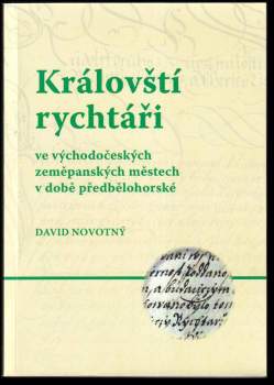 David Novotný: Královští rychtáři ve východočeských zeměpanských městech v době předbělohorské