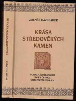 Zdeněk Hazlbauer: Krása středověkých kamen : odraz náboženských idejí v českém uměleckém řemesle