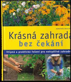 Krásná zahrada bez čekání : vtipná a praktická řešení pro netrpělivé zahradníky