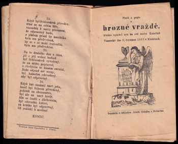 Josef Chládek: Krátký popis o zavraždění ruského cára Alexandra II. dne 13. března 1881 + Popis desateronásobné vraždy která spáchána byla sedmi vrahy, v Červeném mlýně + Popis trojnásobné vraždy a sebevraždy v Dol. Kounicích u Brna + Píseň o hrozné vraždě a sebevraždě v Dolních Kounicích u Brna + Popis o hrozné vraždě - u Píseň o hrozné vraždě která byla spáchána ze žárlivosti o štědrém v obci Starkoči u Náchoda + Popis o šesteronásobné krvavé vraždě, kterou spáchal otec na své manželce... a další dle fotek