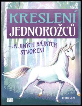 Peter Gray: Kreslení jednorožců ...a jiných bájných stvoření