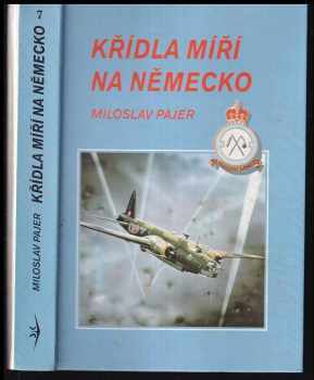 Miloslav Pajer: Křídla míří na Německo - 311 československá bombardovací peruť v období svého působení u Velitelství bombardovacího letectva RAF.