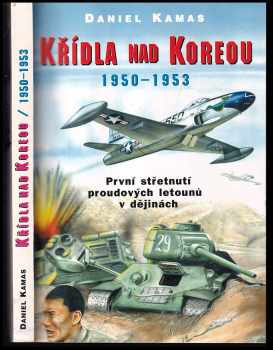 Křídla nad Koreou 1950-1953 : první střetnutí proudových letounů v dějinách - Daniel Kamas (1999, Votobia) - ID: 553785