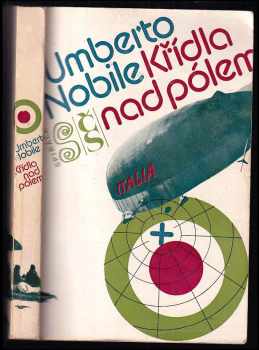Křídla nad pólem : příběh leteckého dobytí Arktidy - Umberto Nobile (1979, Československý spisovatel) - ID: 56532