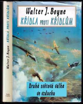 Walter J Boyne: Křídla proti křídlům : letectvo ve druhé světové válce