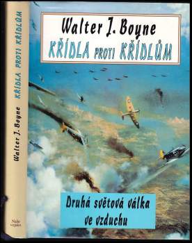 Křídla proti křídlům : letectvo ve druhé světové válce - Walter J Boyne (1996, Naše vojsko) - ID: 780617