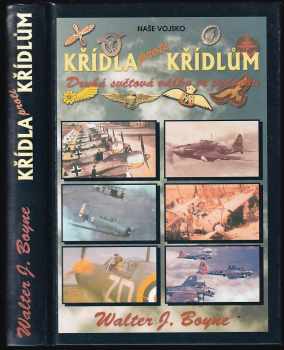 Křídla proti křídlům : letectvo ve druhé světové válce - Walter J Boyne (2007, Naše vojsko) - ID: 831399