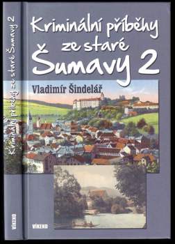 Vladimír Šindelář: Kriminální příběhy ze staré Šumavy 2