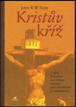 John R. W Stott: Kristův kříž : --i když pohoršení nad křížem zůstává, jeho přitažlivost je neodolatelná