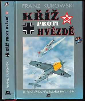 Franz Kurowski: Kříž proti hvězdě : letecká válka nad Ruskem 1941-1944