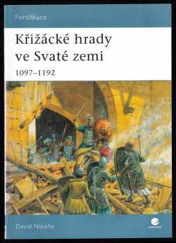 David Nicolle: Křižácké hrady ve Svaté zemi - 1097-1192