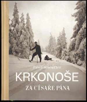 Pavel Scheufler: Krkonoše za císaře pána : staré fotografie vyprávějí