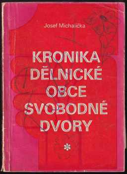 Josef Michalička: Kronika dělnické obce Svobodné Dvory