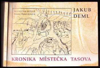 Jakub Deml: Kronika městečka Tasova : Faksimile tasovské kroniky psané v letech 1922-1929 Jakubem Demlem