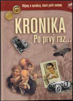 Kronika po prvý raz... Objavy a vynálezy, ktoré pohli svetom : objavy a vynálezy, ktoré pohli svetom