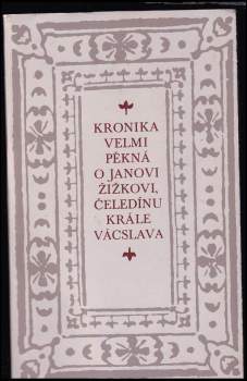 Jan Žižka z Trocnova: Kronika velmi pěkná o Janovi Žižkovi, čeledínu krále Vácslava